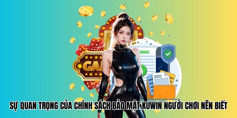 Sự quan trọng của chính sách bảo mật Kuwin người chơi nên biết