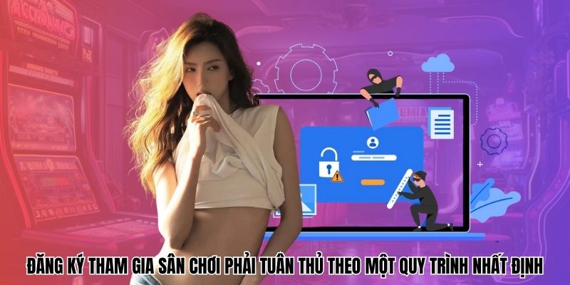 Đăng ký tham gia sân chơi phải tuân thủ theo một quy trình nhất định