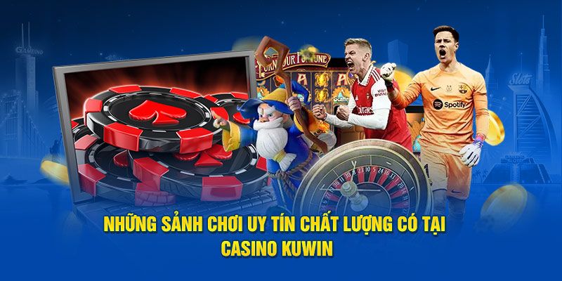 Trải nghiệm nhiều sảnh casino chuyên nghiệp tại Kuwin