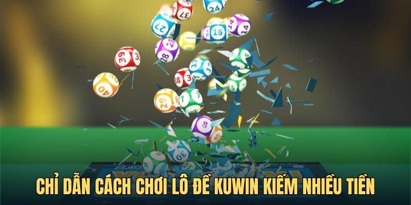 Chỉ dẫn cách chơi lô đề Kuwin kiếm nhiều tiền thưởng