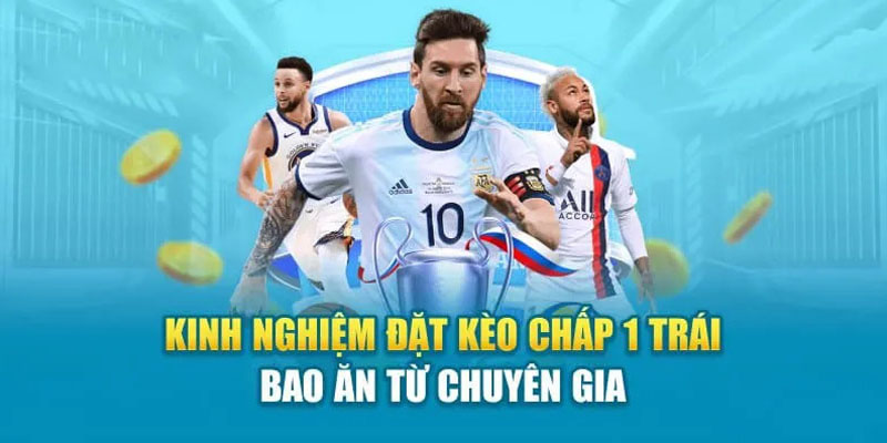 Tips đặt cược Asian Handicap 1 trái của cao thủ