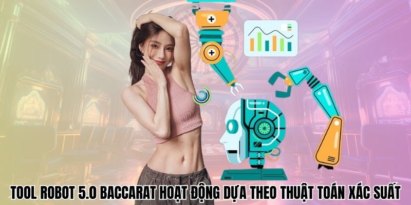 Tool robot 5.0 baccarat hoạt động dựa theo thuật toán xác suất